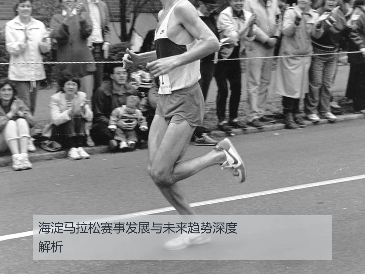 海淀马拉松赛事发展与未来趋势深度解析