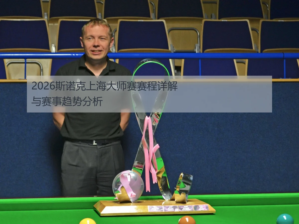 2026斯诺克上海大师赛赛程详解与赛事趋势分析